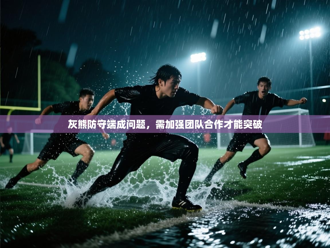 灰熊防守端成问题，需加强团队合作才能突破