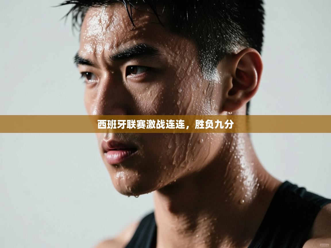 西班牙联赛激战连连，胜负九分  第2张