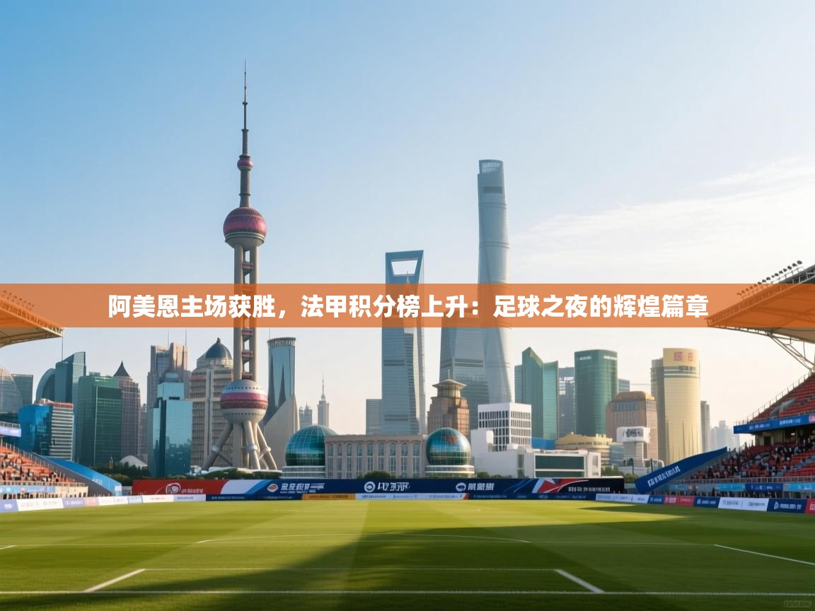 阿美恩主场获胜，法甲积分榜上升：足球之夜的辉煌篇章