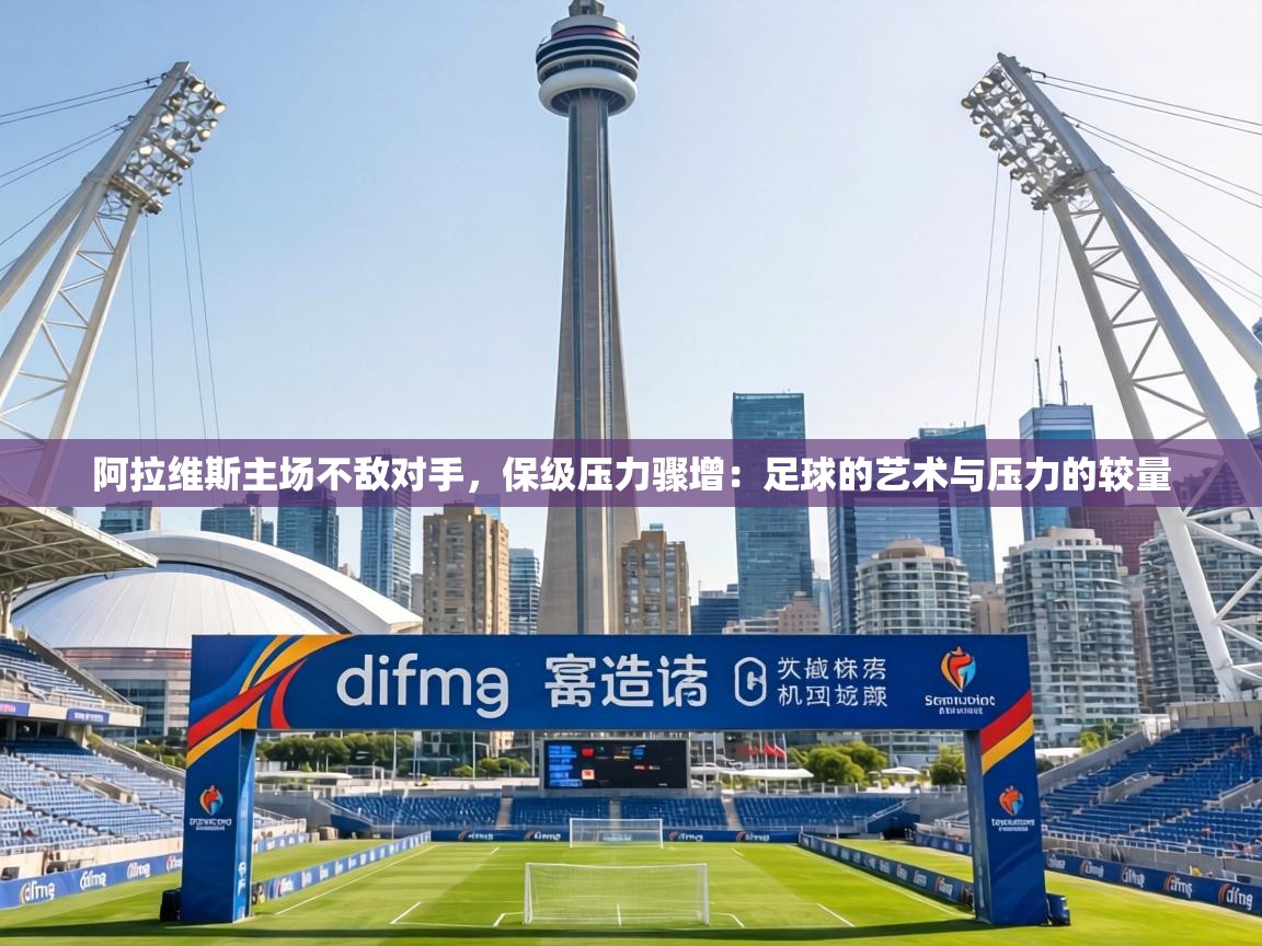 阿拉维斯主场不敌对手,保级压力骤增:足球的艺术与压力的较量 第1张