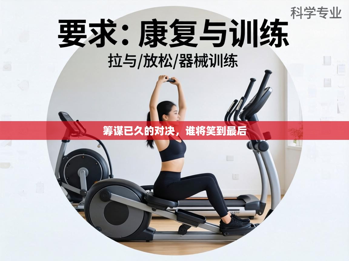 筹谋已久的对决，谁将笑到最后